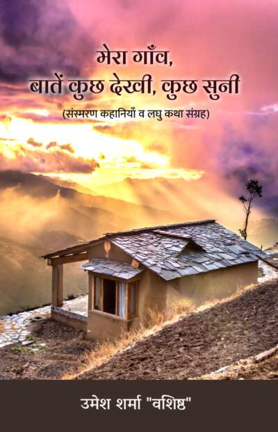 मेरा गाँव, बातें कुछ देखी, कुछ सुनी (संस्मरण कहानियाँ व लघु कथा संग्रह)