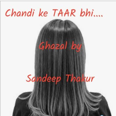 Chandi ke TAAR bhi....Ghazal by Sandeep Thakur