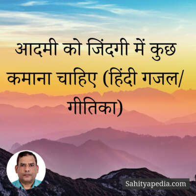 आदमी को जिंदगी में कुछ कमाना चाहिए (हिंदी गजल/ गीतिका)