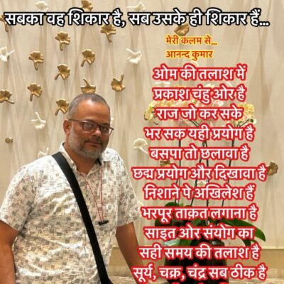 सबका वह शिकार है, सब उसके ही शिकार हैं…