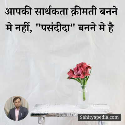 आपकी सार्थकता क़ीमती बनने मे नहीं, 