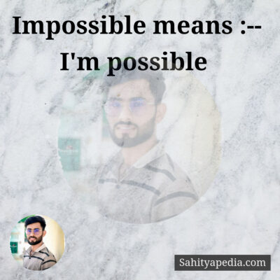 Impossible means :-- I'm possible