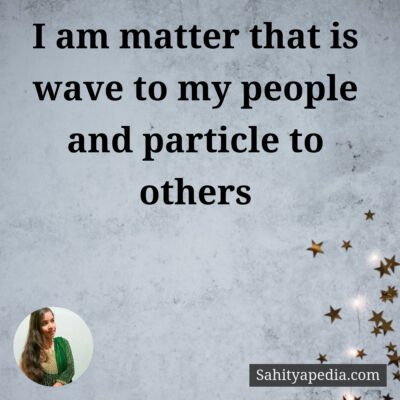 I am matter that is wave to my people and particle to others