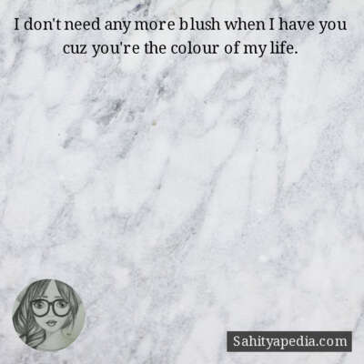 I don't need any more blush when I have you cuz you're the c