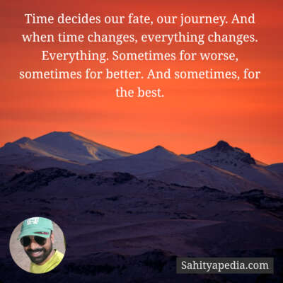 Time decides our fate, our journey. And when time changes, e