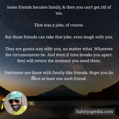 Some friends become family, & then you can't get rid of 'em.