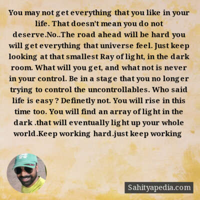 You may not get everything that you like in your life. That