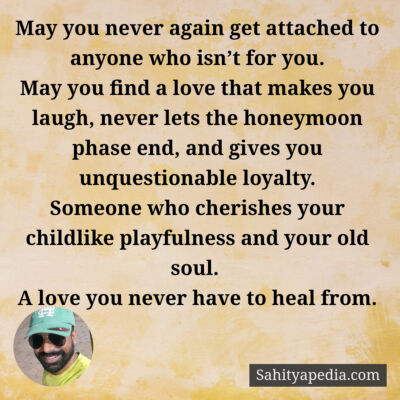May you never again get attached to anyone who isn’t for you