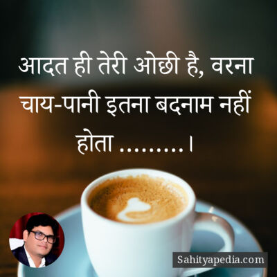 आदत ही तेरी ओछी है, वरना चाय-पानी इतना बदनाम नहीं होता .....