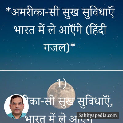 *अमरीका-सी सुख सुविधाऍं भारत में ले आऍंगे (हिंदी गजल)*