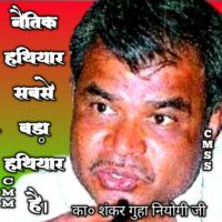 नैतिक हथियार सबसे बड़ा हथियार है।- शंकर गुहा नियोगी जी