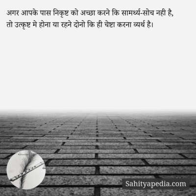 अगर आपके पास निकृष्ट को अच्छा करने कि सामर्थ्य-सोच नही है,