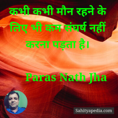 कभी कभी मौन रहने के लिए भी कम संघर्ष नहीं करना पड़ता है।