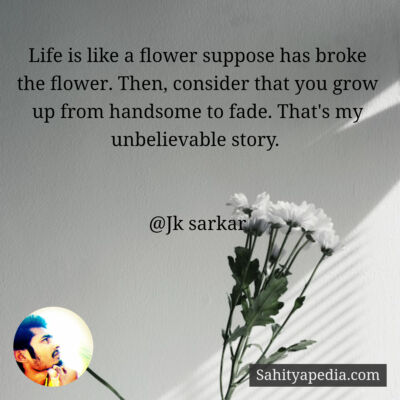 Life is like a flower suppose has broke the flower. Then, co