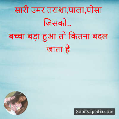 सारी उमर तराशा,पाला,पोसा जिसको..