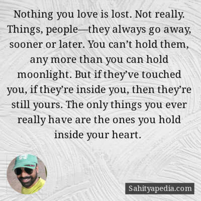 Nothing you love is lost. Not really. Things, people—they al