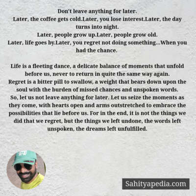 Don't leave anything for later.