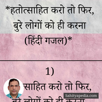 *हतोत्साहित करो तो फिर, बुरे लोगों को ही करना (हिंदी गजल)*