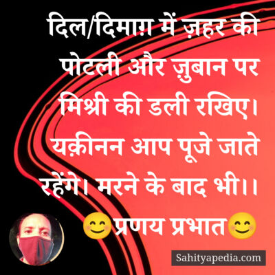 दिल/दिमाग़ में ज़हर की पोटली और ज़ुबान पर मिश्री की डली रखिए।