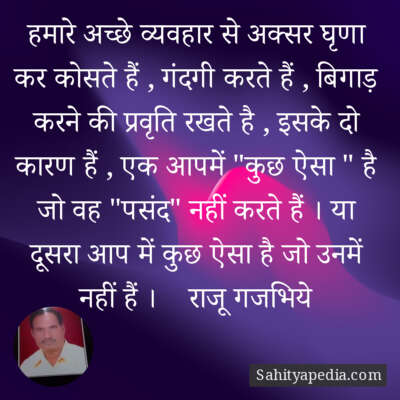 हमारे अच्छे व्यवहार से अक्सर घृणा कर कोसते हैं , गंदगी करते