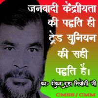 जनवादी केन्द्रीयता की पद्धति ही ट्रेड यूनियन की सही पद्धति है। का० शंकर गुहा नियोगी जी