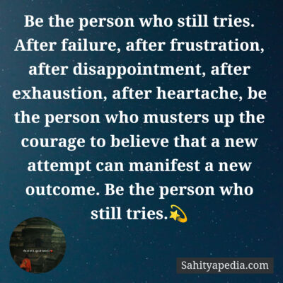 Be the person who still tries. After failure, after frustrat