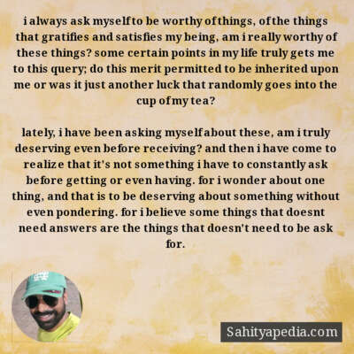 i always ask myself to be worthy of things, of the things th