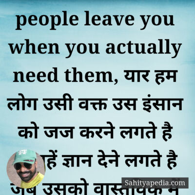 people leave you when you actually need them, यार हम लोग उसी
