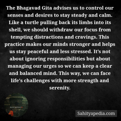 The Bhagavad Gita advises us to control our senses and desir